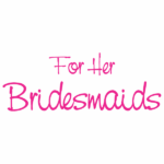 For her Bridesmaids